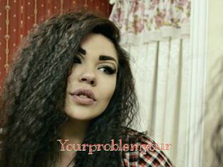 Yourproblemyour